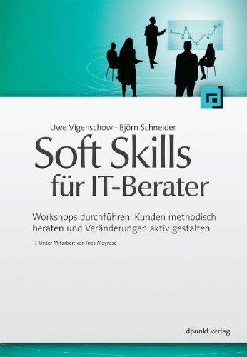 Soft Skills für IT-Berater: Workshops durchführen, Kunden methodisch beraten und Veränderungen aktiv gestalten von Dpunkt.Verlag GmbH