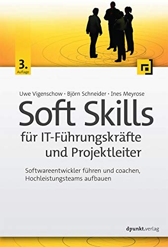 Soft Skills für IT-Führungskräfte und Projektleiter: Softwareentwickler führen und coachen, Hochleistungsteams aufbauen von Dpunkt.Verlag GmbH