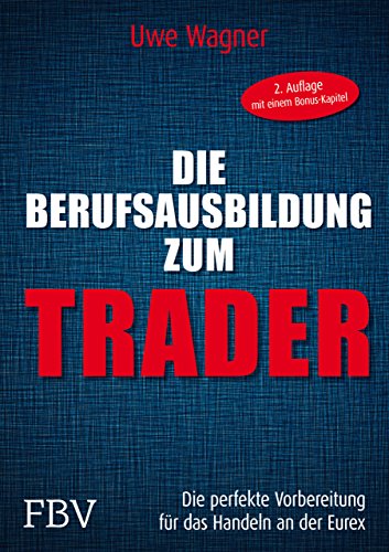 Die Berufsausbildung zum Trader: Die perfekte Vorbereitung für das Handeln an der EUREX von Finanzbuch Verlag