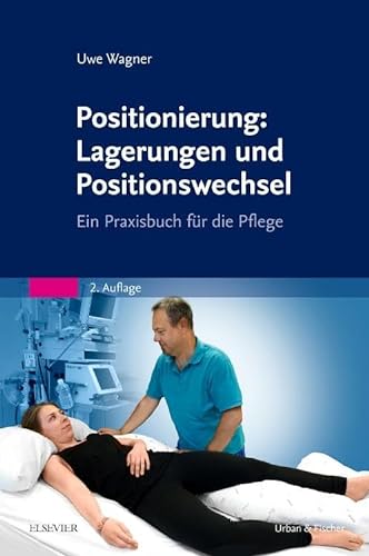 Positionierung: Lagerungen und Positionswechsel: Ein Praxisbuch für die Pflege