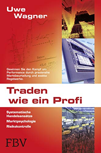 Traden wie ein Profi: Systematische Handelsansätze, Marktpsychologie, Risikokontrolle Traden wie ein Profi: Systematische Handelsansätze, Marktpsychologie, Risikokontrolle
