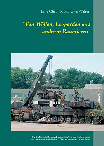 "Von Wölfen, Leoparden und anderen Raubtieren": Die Geschichte des Heeres der Bundeswehr in Hessen und den angrenzenden Bundesländern (1. Teil - neu überarbeitet) von Books on Demand