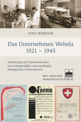 Das Unternehmen Weleda 1921 - 1945: Entstehung und Pionierzeit eines menschengemäßen und nachhaltig ökologischen Unternehmens