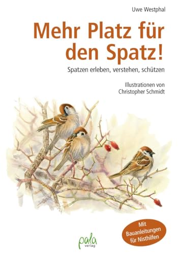 Mehr Platz für den Spatz!: Spatzen erleben, verstehen, schützen. Mit Bauanleitungen für Nisthilfen von Pala- Verlag GmbH