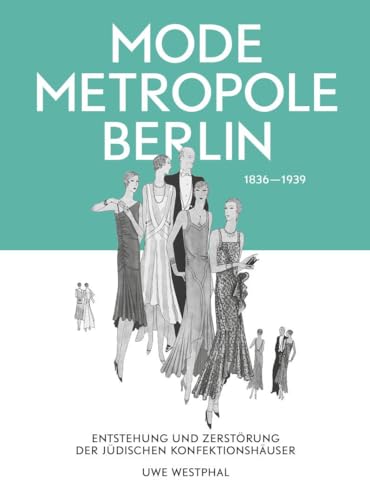 Modemetropole Berlin 1836 - 1939: Entstehung und Zerstörung der jüdischen Konfektionshäuser von Henschel Verlag
