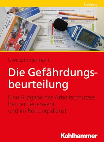 Die Gefährdungsbeurteilung: Eine Aufgabe des Arbeitsschutzes bei der Feuerwehr und im Rettungsdienst von Kohlhammer