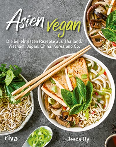 Asien vegan: Die beliebtesten Rezepte aus Thailand, Vietnam, Japan, China, Korea und Co. Über 60 schnelle und einfache asiatische Klassiker zum Selbermachen von riva Verlag