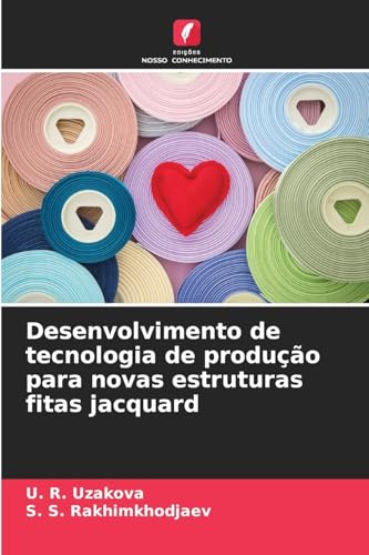Desenvolvimento de tecnologia de produção para novas estruturas fitas jacquard von Edições Nosso Conhecimento