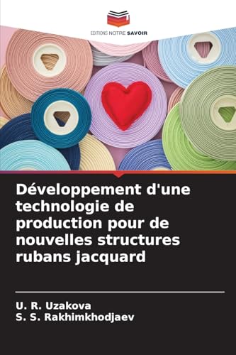 Développement d'une technologie de production pour de nouvelles structures rubans jacquard von Editions Notre Savoir