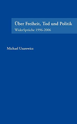 Über Freiheit, Tod und Politik. WiderSprüche 1996-2006