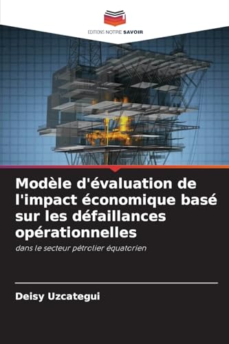 Modèle d'évaluation de l'impact économique basé sur les défaillances opérationnelles: dans le secteur pétrolier équatorien von Editions Notre Savoir