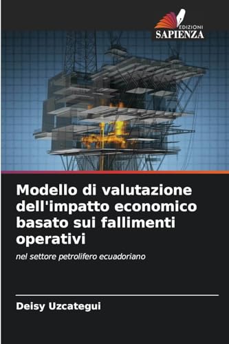 Modello di valutazione dell'impatto economico basato sui fallimenti operativi: nel settore petrolifero ecuadoriano von Edizioni Sapienza