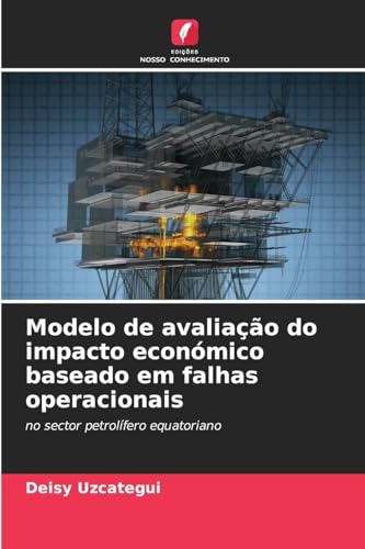 Modelo de avaliação do impacto económico baseado em falhas operacionais: no sector petrolífero equatoriano von Edições Nosso Conhecimento