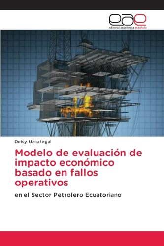 Modelo de evaluación de impacto económico basado en fallos operativos: en el Sector Petrolero Ecuatoriano von Editorial Académica Española