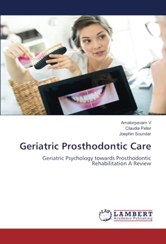 Geriatric Prosthodontic Care: Geriatric Psychology towards Prosthodontic Rehabilitation A Review von LAP LAMBERT Academic Publishing