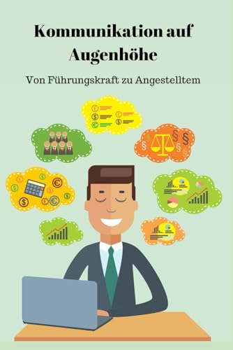 Kommunikation auf Augenhöhe: Von Führungskraft zu Angestelltem Kommunikation auf Augenhöhe: Von Führungskraft zu Angestelltem von Independently published