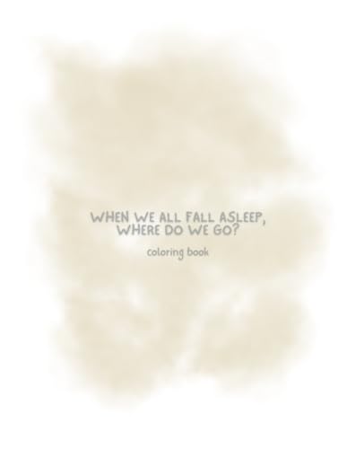 WHEN WE ALL FALL ASLEEP, WHERE DO WE GO? Coloring Book WHEN WE ALL FALL ASLEEP, WHERE DO WE GO? Coloring Book von Independently published