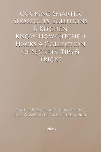 Cooking Smarter Shortcuts, Solutions & Kitchen Know-How/Kitchen Hacks A Collection of Secrets, Tips & Tricks: “Simple Strategies to Save Time, Cut Waste, and Cook Like a Pro” Cooking Smarter Shortcuts, Solutions & Kitchen Know-How/Kitchen Hacks A Collection of Secrets, Tips & Tricks: “Simple Strategies to Save Time, Cut Waste, and Cook Like a Pro” von Independently published