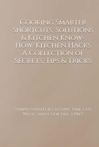 Cooking Smarter Shortcuts, Solutions & Kitchen Know-How/Kitchen Hacks A Collection of Secrets, Tips & Tricks: “Simple Strategies to Save Time, Cut Waste, and Cook Like a Pro” Cooking Smarter Shortcuts, Solutions & Kitchen Know-How/Kitchen Hacks A Collection of Secrets, Tips & Tricks: “Simple Strategies to Save Time, Cut Waste, and Cook Like a Pro” von Independently published