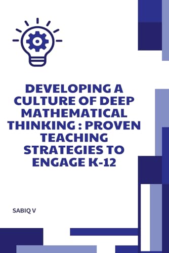 Developing a Culture of Deep Mathematical Thinking Proven Teaching Strategies to Engage K-12 /Meaningful Math Learning/Strategies for Critical and Creative Mathematical Thinking Developing a Culture of Deep Mathematical Thinking Proven Teaching Strategies to Engage K-12 /Meaningful Math Learning/Strategies for Critical and Creative Mathematical Thinking von Independently published