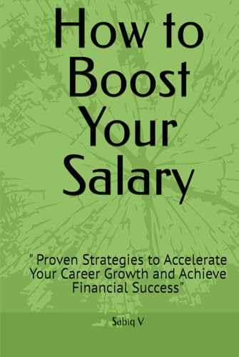 How to Boost Your Salary: " Proven Strategies to Accelerate Your Career Growth and Achieve Financial Success" How to Boost Your Salary: " Proven Strategies to Accelerate Your Career Growth and Achieve Financial Success" von Independently published