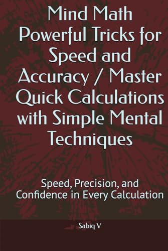 Mind Math Powerful Tricks for Speed and Accuracy / Master Quick Calculations with Simple Mental Techniques: Speed, Precision, and Confidence in Every Calculation von Independently published