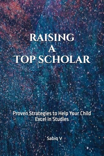 Raising a Top Scholar : Proven Strategies to Help Your Child Excel in Studies: A Parent’s Guide to Nurturing Academic Excellence and Lifelong Success Raising a Top Scholar : Proven Strategies to Help Your Child Excel in Studies: A Parent’s Guide to Nurturing Academic Excellence and Lifelong Success von Independently published