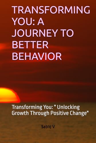 TRANSFORMING YOU: A JOURNEY TO BETTER BEHAVIOR: Transforming You: " Unlocking Growth Through Positive Change" TRANSFORMING YOU: A JOURNEY TO BETTER BEHAVIOR: Transforming You: " Unlocking Growth Through Positive Change" von Independently published