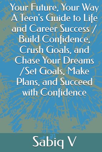 Your Future, Your Way A Teen's Guide to Life and Career Success / Build Confidence, Crush Goals, and Chase Your Dreams /Set Goals, Make Plans, and Succeed with Confidence Your Future, Your Way A Teen's Guide to Life and Career Success / Build Confidence, Crush Goals, and Chase Your Dreams /Set Goals, Make Plans, and Succeed with Confidence von Independently published