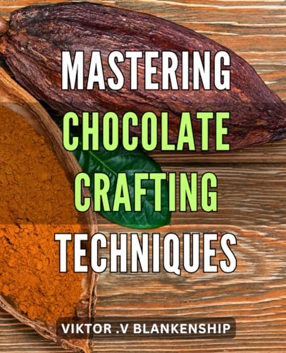 Mastering Chocolate Crafting Techniques: Unlocking the Secrets to Perfecting Your Chocolate Creations: Tips and Techniques for Mastering Artisanal Chocolatier Skills Kindle. von Independently published