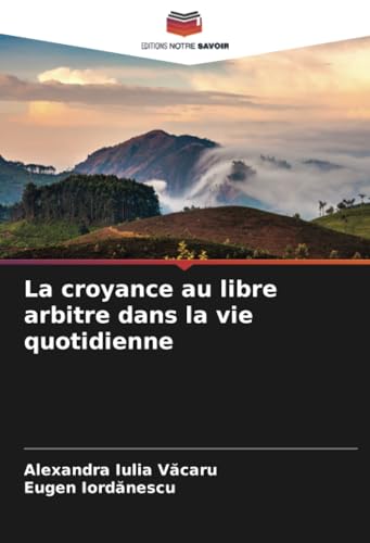 La croyance au libre arbitre dans la vie quotidienne: DE von Editions Notre Savoir