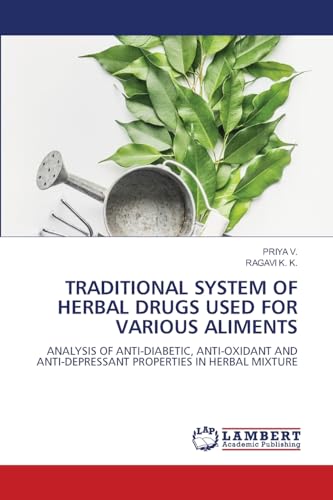 TRADITIONAL SYSTEM OF HERBAL DRUGS USED FOR VARIOUS ALIMENTS: ANALYSIS OF ANTI-DIABETIC, ANTI-OXIDANT AND ANTI-DEPRESSANT PROPERTIES IN HERBAL MIXTURE von LAP LAMBERT Academic Publishing