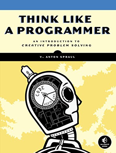 Think Like a Programmer: An Introduction to Creative Problem Solving von No Starch Press