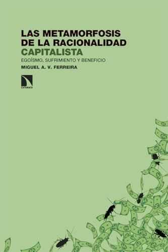 Las metamorfosis de la racionalidad capitalista: Egoísmo, sufrimiento y beneficio (Investigación y Debate, Band 489) von Los Libros de la Catarata