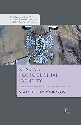 Russia's Postcolonial Identity: A Subaltern Empire in a Eurocentric World (Central and Eastern European Perspectives on International Relations) von MACMILLAN