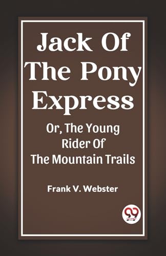 Jack Of The Pony Express Or, The Young Rider Of The Mountain Trails von Double 9 Books