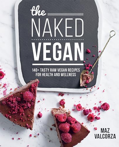 The Naked Vegan: 140+ Tasty Raw Vegan Recipes for Health and Wellness