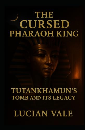 THE CURSED PHAROAH KING: Tutankhamun’s Tomb and Its Legacy von Independently published