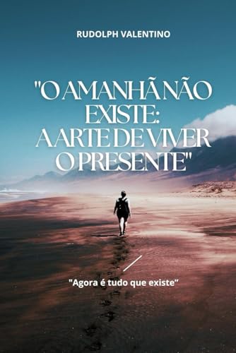 "O Amanhã Não Existe: A Arte de Viver o Presente" von Independently published