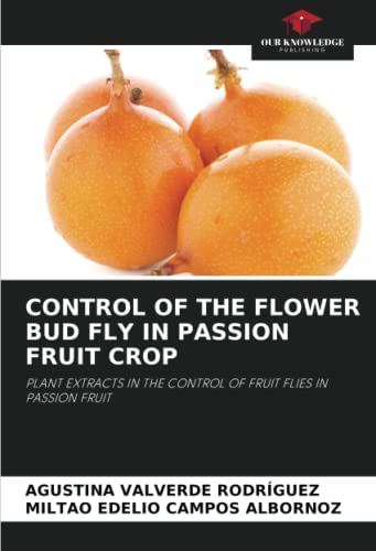 CONTROL OF THE FLOWER BUD FLY IN PASSION FRUIT CROP: PLANT EXTRACTS IN THE CONTROL OF FRUIT FLIES IN PASSION FRUIT CONTROL OF THE FLOWER BUD FLY IN PASSION FRUIT CROP: PLANT EXTRACTS IN THE CONTROL OF FRUIT FLIES IN PASSION FRUIT