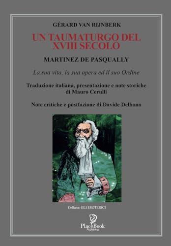 UN TAUMATURGO DEL XVIII SECOLO: MARTINEZ DE PASQUALLY La sua vita, la sua opera ed il suo Ordine (Gli Esoterici, Band 9) von Independently published
