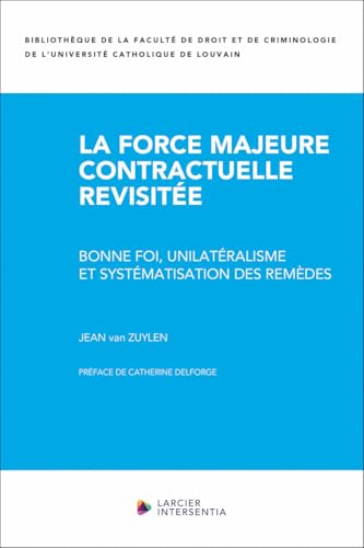 La force majeure contractuelle revisitée - Bonne foi, unilatéralisme et systématisation des remèdes La force majeure contractuelle revisitée - Bonne foi, unilatéralisme et systématisation des remèdes von LARCIER