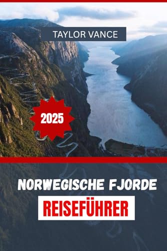 NORWEGISCHE FJORDE REISEFÜHRER 2025: Top-Panoramarouten, Fjordkreuzfahrten, Wanderabenteuer und Reiserouten für den perfekten Norwegenurlaub von Independently published