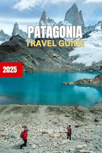 PATAGONIA TRAVEL GUIDE 2025: Discover the Wonders of Patagonia von Independently published