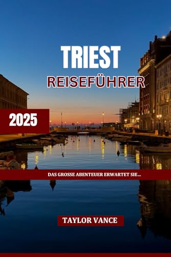 TRIEST REISEFÜHRER 2025: DAS GROSSE ABENTEUER WARTET… von Independently published