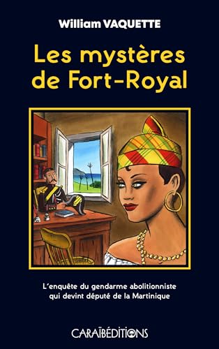 LES MYSTÈRES DE FORT-ROYAL : L´ENQUÊTE DU GENDARME ABOLITIONNISTE QUI DEVIENT DÉPUTÉ DE LA MARTINIQUE LES MYSTÈRES DE FORT-ROYAL : L´ENQUÊTE DU GENDARME ABOLITIONNISTE QUI DEVIENT DÉPUTÉ DE LA MARTINIQUE von CARAIBÉDITIONS