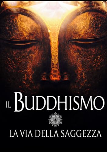 Il Buddhismo: La via della Saggezza Il Buddhismo: La via della Saggezza