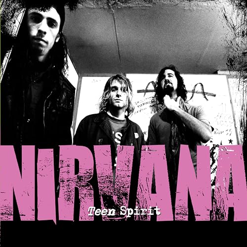 Nirvana Teen Spirit: The Story of Nirvana Nirvana Teen Spirit: The Story of Nirvana