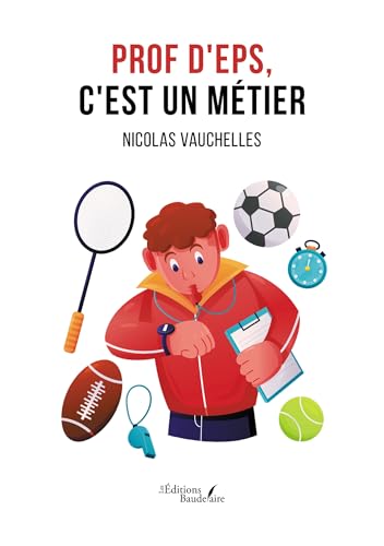 Prof d'EPS, c'est un métier: Récit d'anecdotes amusantes, drôles, suprrenantes, choquantes, alarmantes, inoubliables, et analyse critique... von Baudelaire