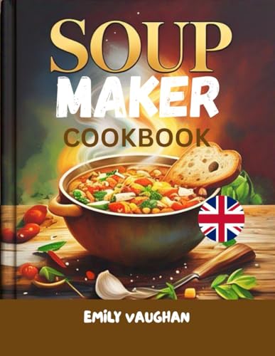 SOUP MAKER COOKBOOK UK: delicious ,tasty and nutritious recipes for machines with easy to follow measurements von Independently published